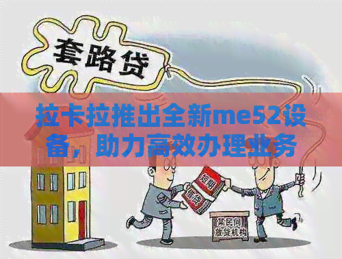 拉卡拉推出全新me52设备，助力高效办理业务