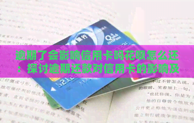 逾期了会影响信用卡吗信用卡怎么还：探讨逾期还款对信用卡的影响及解决方案