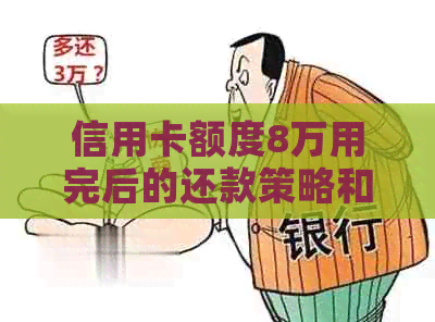 信用卡额度8万用完后的还款策略和注意事项，全面解答您的疑惑！
