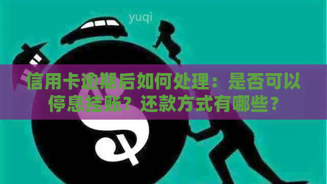 信用卡逾期后如何处理：是否可以停息挂账？还款方式有哪些？