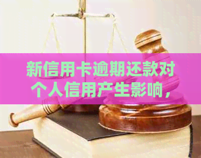 新信用卡逾期还款对个人信用产生影响，如何解决？