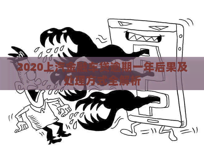 2020上汽金融车贷逾期一年后果及处理方式全解析