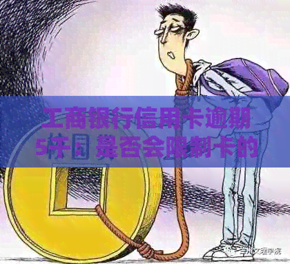 工商银行信用卡逾期5千：是否会限制卡的使用？如何解决还款问题？