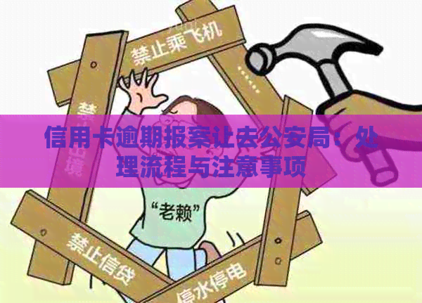 信用卡逾期报案让去公安局：处理流程与注意事项