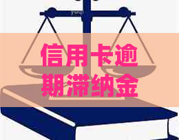 信用卡逾期滞纳金的处理方法：能否退还及退款流程详解