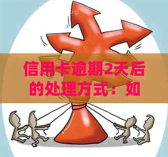 信用卡逾期2天后的处理方式：如何补救与影响