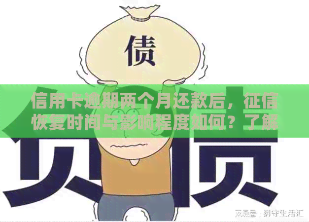 信用卡逾期两个月还款后，恢复时间与影响程度如何？了解详细情况