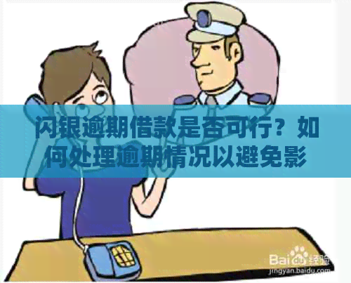 闪银逾期借款是否可行?如何处理逾期情况以避免影响信用记录? 闪银逾期借款是否可行?如何处理逾期情况以避免影响信用记录?