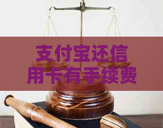 支付宝还信用卡有手续费吗？如何操作还款？