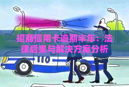 招商信用卡逾期半年：法律后果与解决方案分析