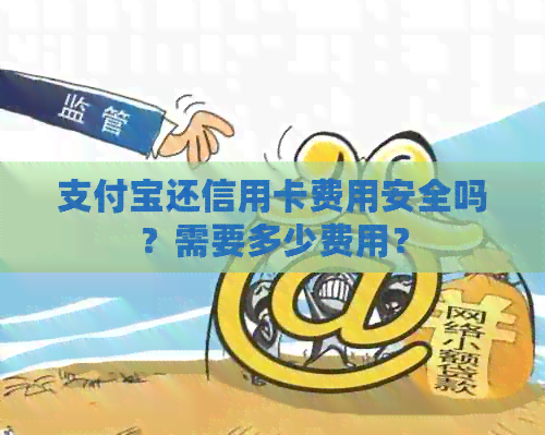 支付宝还信用卡费用安全吗？需要多少费用？