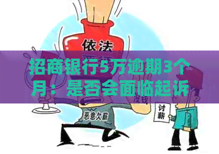 招商银行5万逾期3个月：是否会面临起诉？如何避免？