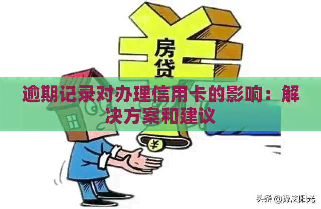 逾期记录对办理信用卡的影响：解决方案和建议