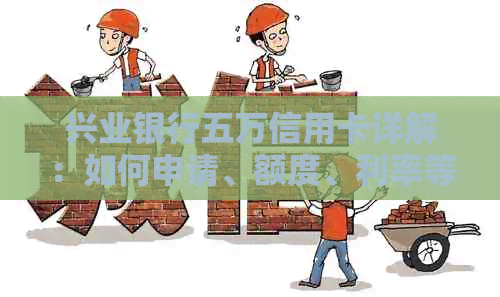 兴业银行五万信用卡详解：如何申请、额度、利率等全解析，解答用户所有疑问