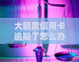大额度信用卡逾期了怎么办？如何处理大额信用卡逾期问题？