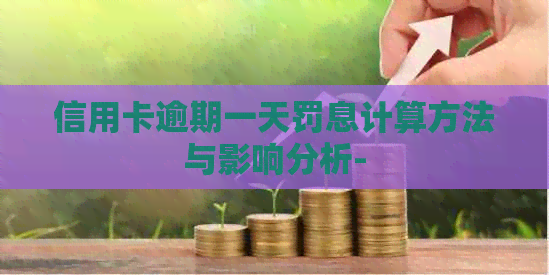 信用卡逾期一天罚息计算方法与影响分析-