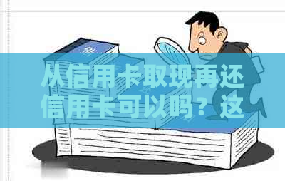 从信用卡取现再还信用卡可以吗？这种操作是否划算？