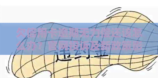 欠信用卡逾期无力偿还该怎么办？官网投诉及新政策影响