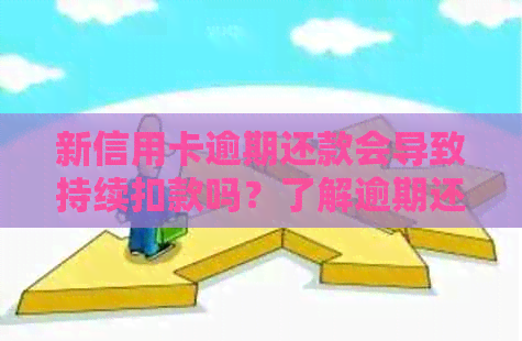 新信用卡逾期还款会导致持续扣款吗？了解逾期还款的影响和解决方案。