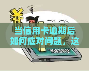 当信用卡逾期后如何应对问题，这里有全面解决方案！