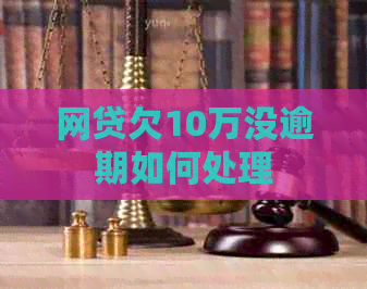 网贷欠10万没逾期如何处理