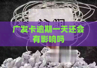 广发卡逾期一天还会有影响吗