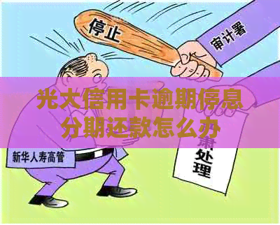 光大信用卡逾期停息分期还款怎么办