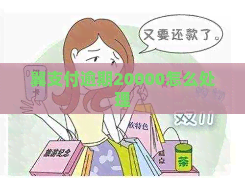 翼支付逾期20000怎么处理