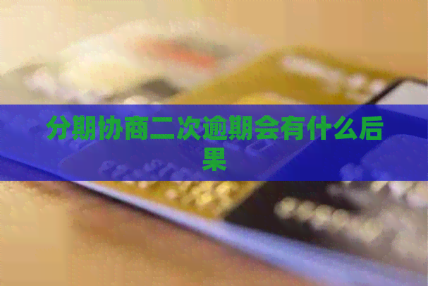 分期协商二次逾期会有什么后果
