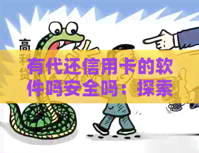 有代还信用卡的软件吗安全吗：探索可靠且安全的信用卡代还应用