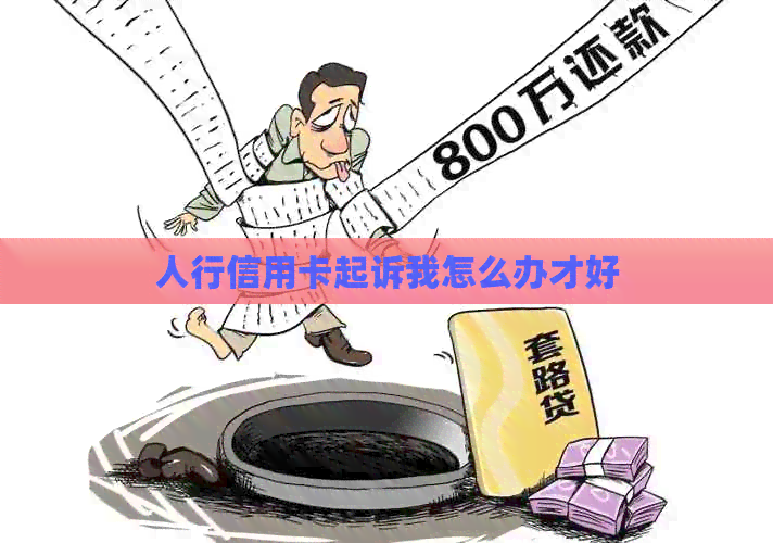 人行信用卡起诉我怎么办才好