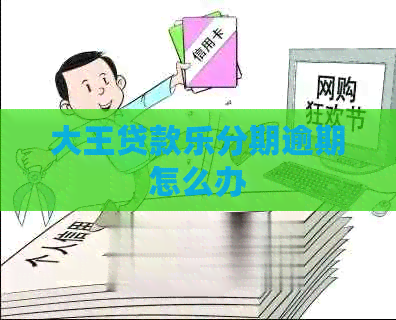 大王贷款乐分期逾期怎么办