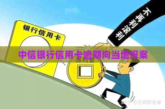 中信银行信用卡逾期向当地报案