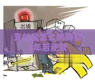 支付宝怎么协商期2年后还款