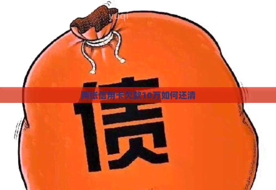 两张信用卡欠款10万如何还清