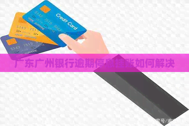 广东广州银行逾期停息挂账如何解决