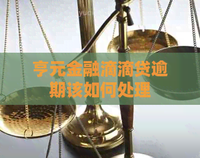 亨元金融滴滴贷逾期该如何处理