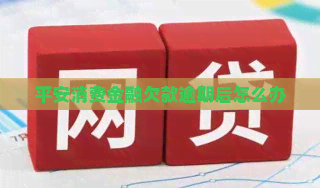 平安消费金融欠款逾期后怎么办