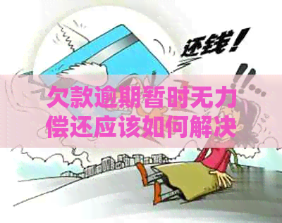 欠款逾期暂时无力偿还应该如何解决
