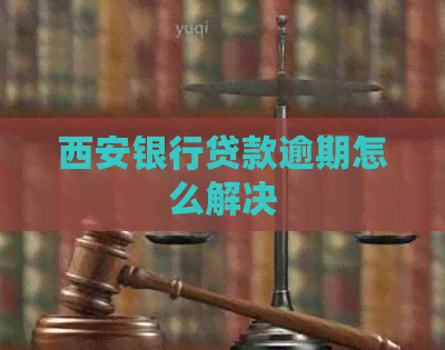 西安银行贷款逾期怎么解决