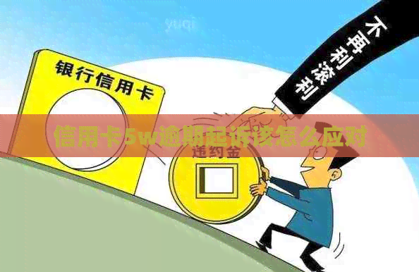 信用卡5w逾期起诉该怎么应对