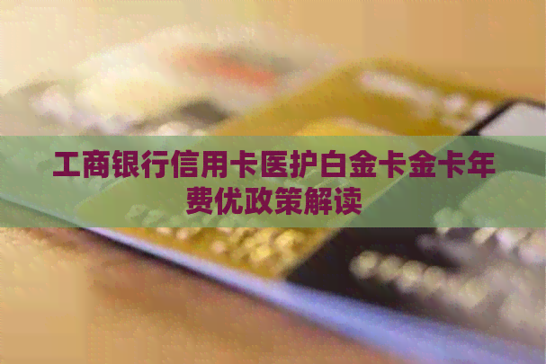 工商银行信用卡医护白金卡金卡年费优政策解读
