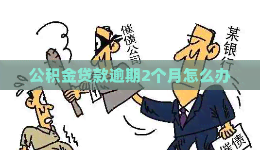 公积金贷款逾期2个月怎么办