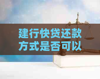 建行快贷还款方式是否可以用于信用卡还款？如何操作？