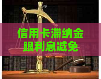 信用卡滞纳金跟利息减免