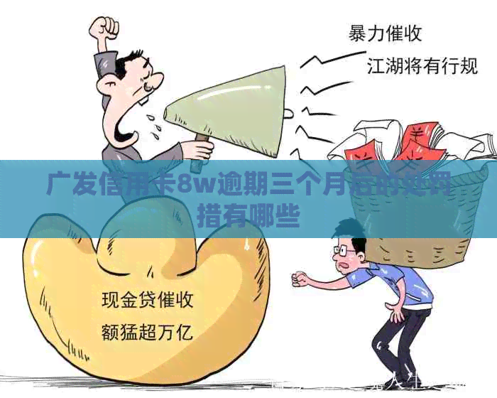 广发信用卡8w逾期三个月后的处罚措有哪些