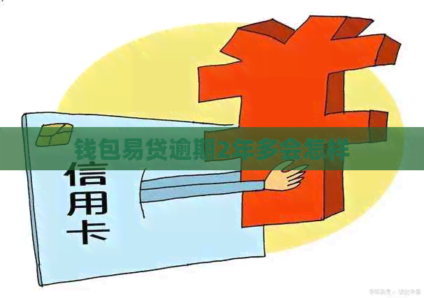 钱包易贷逾期2年多会怎样