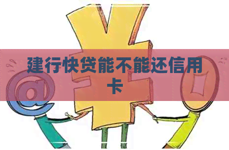 建行快贷能不能还信用卡