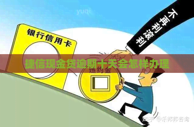 捷信现金贷逾期十天会怎样办理 捷信现金贷逾期十天会怎样办理