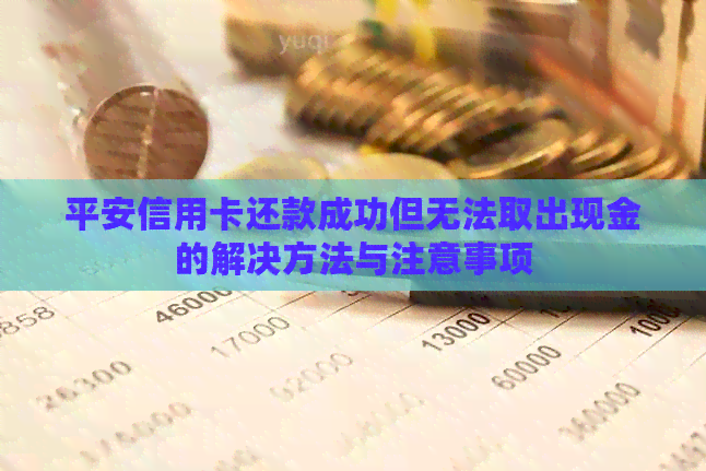 平安信用卡还款成功但无法取出现金的解决方法与注意事项